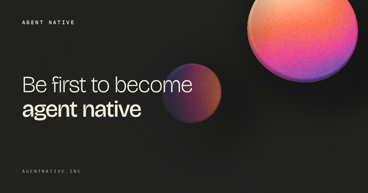 Agent Native — Be first to become agent native.